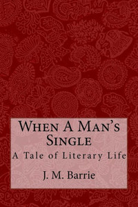 When A Man'S Single : A Tale Of Literary Life When A Man'S Single : A Tale Of Literary Life