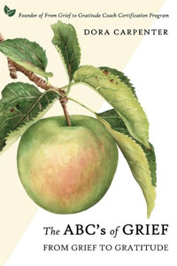 The Abc'S Of Grief : From Grief To Gratitude The Abc'S Of Grief : From Grief To Gratitude