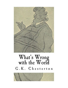 What'S Wrong With The World : G. K. Chesterton What'S Wrong With The World : G. K. Chesterton