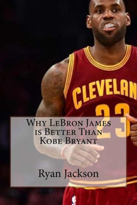 Why Lebron James Is Better Than Kobe Bryant Why Lebron James Is Better Than Kobe Bryant