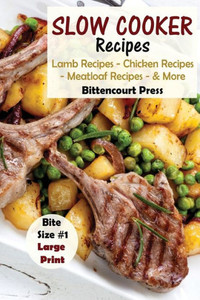 Slow Cooker Recipes - Bite Size : Lamb Recipes - Chicken Recipes - Meatloaf Recipes & More
