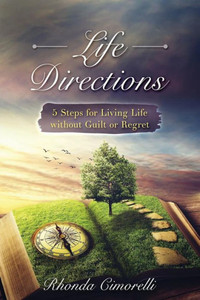 Life Directions : 5 Steps For Living Life Without Guilt Or Regret