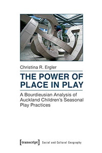 The Power of Place in Play: A Bourdieusian Analysis of Auckland Children's Seasonal Play Practices (Social and Cultural Geography)