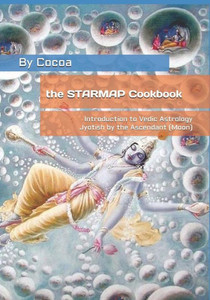 The Starmap Cookbook : Introduction To Vedic Astrology / Jyotish By The Ascendant (Moon)