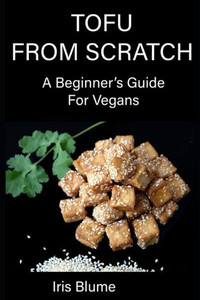 Tofu From Scratch : A Beginner'S Guide For Vegans