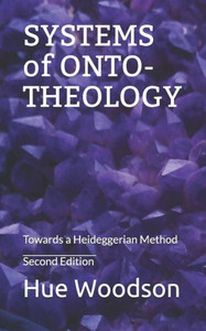 Systems Of Onto-Theology : Towards A Heideggerian Method Systems Of Onto-Theology : Towards A Heideggerian Method