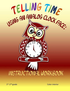 Telling Time Using An Analog Clock Face : Instructional Workbook