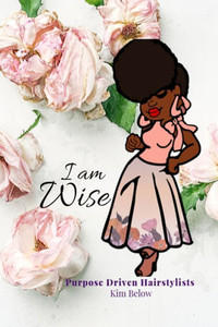 Purpose Driven Hairstylists : I Am Wise