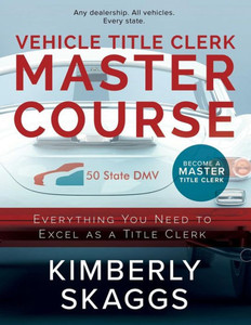 Vehicle Title Clerk Master Course : Everything You Need To Excel As An Automotive Title Clerk