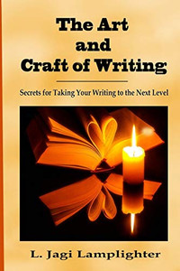 The Art and Craft of Writing: Secrets for Taking Your Writing to the Next Level The Art and Craft of Writing: Secrets for Taking Your Writing to the Next Level