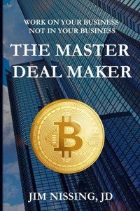 The Master Deal Maker : Work On Your Business Not In Your Business The Master Deal Maker : Work On Your Business Not In Your Business