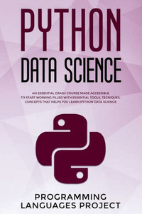 Python Data Science : An Essential Crash Course Made Accessible To Start Working Filled With Essential Tools, Tecniques, Concepts That Helps You Learn Python Data Science Python Data Science : An Essential Crash Course Made Accessible To Start Working Filled With Essential Tools, Tecniques, Concepts That Helps You Learn Python Data Science