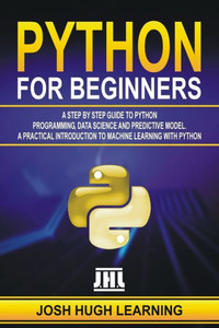 Python For Beginners : A Step By Step Guide To Python Programming, Data Science, And Predictive Model. A Practical Introduction To Machine Learning With Python Python For Beginners : A Step By Step Guide To Python Programming, Data Science, And Predictive Model. A Practical Introduction To Machine Learning With Python