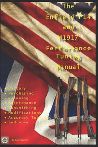 The P14 And M1917 Performance Tuning Manual : Gunsmithing Tips For Modifying Your P14 And M1917 Rifles