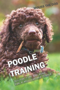 Poodle Training : All The Tips You Need For A Well-Trained Poodle