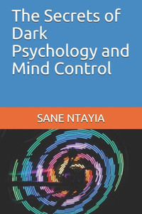 The Secrets Of Dark Psychology And Mind Control The Secrets Of Dark Psychology And Mind Control