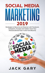 Social Media Marketing 2019 : Strategies To Become An Influencer With Facebook, Instagram, Youtube And Twitter, Grow Your Personal Brand Fast In 2019 And Beyond Social Media Marketing 2019 : Strategies To Become An Influencer With Facebook, Instagram, Youtube And Twitter, Grow Your Personal Brand Fast In 2019 And Beyond