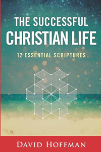 The Successful Christian Life : 12 Essential Scriptures