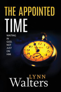 The Appointed Time : Waiting In God, Not Just On Him The Appointed Time : Waiting In God, Not Just On Him