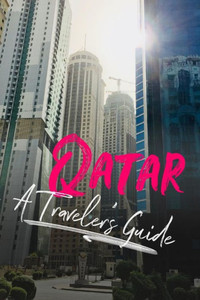 Qatar - A Traveler'S Guide Qatar - A Traveler'S Guide