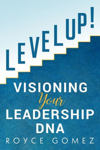 Level Up! : Visioning Your Leadership Dna Level Up! : Visioning Your Leadership Dna