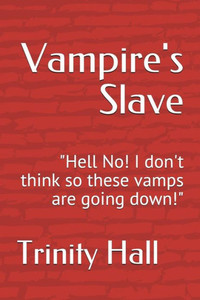 Vampire'S Slave : Hell No! I Don'T Think So These Vamps Are Going Down!