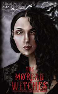 The Moreau Witches : Hell Hath No Fury Like Witches Scorned The Moreau Witches : Hell Hath No Fury Like Witches Scorned
