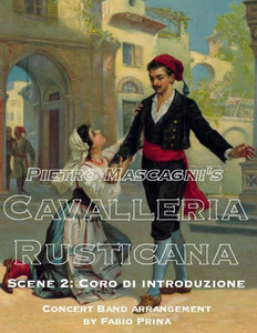 Pietro Mascagni'S Cavalleria Rusticana - Scene 2 : Coro Di Introduzione: Concert Band Arrangement