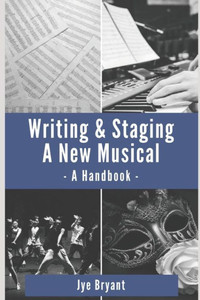 Writing & Staging A New Musical : A Handbook Writing & Staging A New Musical : A Handbook