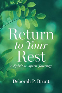 Return To Your Rest : A Spirit-To-Spirit Journey Return To Your Rest : A Spirit-To-Spirit Journey