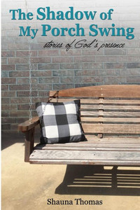 The Shadow Of My Porch Swing : Stories Of God'S Presence