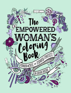 The Empowered Woman'S Coloring Book : Inspiring Words For Inspiring Feminists The Empowered Woman'S Coloring Book : Inspiring Words For Inspiring Feminists