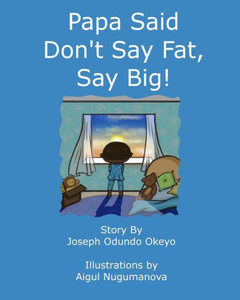 Papa Said Don'T Say Fat, Say Big! Papa Said Don'T Say Fat, Say Big!