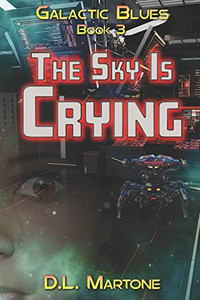 The Sky Is Crying: Galactic Blues Book 3 (a space opera adventure series) The Sky Is Crying: Galactic Blues Book 3 (a space opera adventure series)