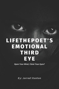 Lifethepoet'S Emotional Third Eye : Open Your Mind, Close Your Eyes Lifethepoet'S Emotional Third Eye : Open Your Mind, Close Your Eyes