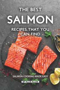 The Best Salmon Recipes That You Can Find : Salmon Cooking Made Easy The Best Salmon Recipes That You Can Find : Salmon Cooking Made Easy