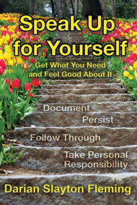 Speak Up For Yourself : Get What You Need And Feel Good About It Speak Up For Yourself : Get What You Need And Feel Good About It