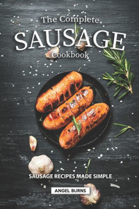 The Complete Sausage Cookbook : Sausage Recipes Made Simple