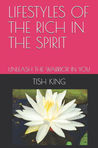 Lifestyles Of The Rich In The Spirit : Unleash The Warrior In You Lifestyles Of The Rich In The Spirit : Unleash The Warrior In You
