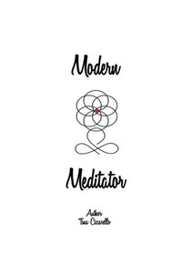 Modern Meditator : A Practical Guide To Meditation Modern Meditator : A Practical Guide To Meditation