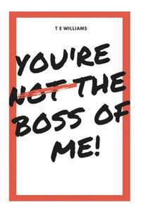 You'Re Not The Boss Of Me! You'Re Not The Boss Of Me!