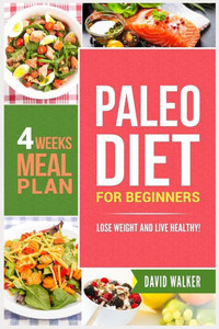 Paleo Diet For Beginners : Lose Weight And Live Healthy! Paleo Diet For Beginners : Lose Weight And Live Healthy!