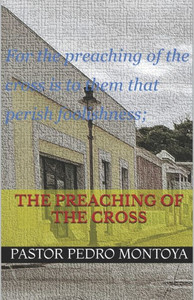 The Preaching Of The Cross : For The Preaching Of The Cross Is To Them That Perish Foolishness; But Unto Us Which Are Saved It Is The Power Of God.