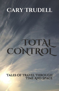 Total Control : Tales Of Travel Through Time And Space Total Control : Tales Of Travel Through Time And Space