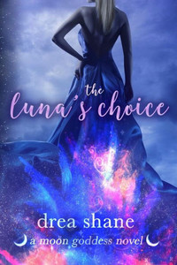 The Luna'S Choice : A Moon Goddess Novel The Luna'S Choice : A Moon Goddess Novel