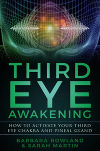 Third Eye Awakening : How To Activate Your Third Eye Chakra And Pineal Gland