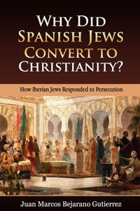 Why Did Spanish Jews Convert To Christianity? : How Iberian Jews Responded To Persecution