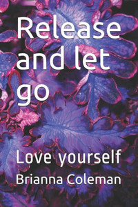 Release And Let Go : Love Yourself Release And Let Go : Love Yourself
