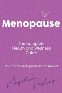 Menopause - A Complete Health And Wellness Guide : Pre-Menopause/Menopause/Post-Menopause/Hormone Imbalance/Hrt/Natural Alternatives To Hrt/Diet And Lifestyle Menopause - A Complete Health And Wellness Guide : Pre-Menopause/Menopause/Post-Menopause/Hormone Imbalance/Hrt/Natural Alternatives To Hrt/Diet And Lifestyle