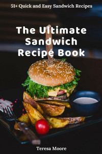 The Ultimate Sandwich Recipe Book : 51+ Quick And Easy Sandwich Recipes